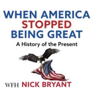 When America Stopped Being Great – okładka audiobooka, autor Nick Bryant