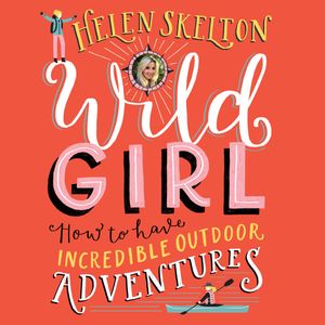 Wild Girl: How to have Incredible Outdoor Adventures – okładka audiobooka, autor Helen Skelton