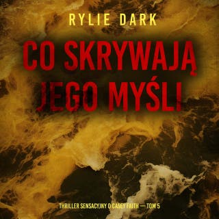 Co skrywają jego myśli (Thriller sensacyjny o Casey Faith — Tom 5) – okładka audiobooka, autor Rylie Dark