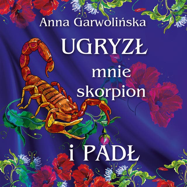 Ugryzł mnie skorpion i padł – okładka audiobooka, autor Anna Garwolińska