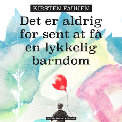 Det er aldrig for sent at få en lykkelig barndom – omslag til lydbogen af Kirsten Fauken