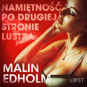Namiętność po drugiej stronie lustra. Opowiadanie erotyczne – okładka audiobooka, autor Malin Edholm