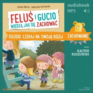 Feluś i Gucio wiedzą, jak się zachować. Felusiu, czekaj na swoją kolej – okładka audiobooka, autor Izabela Mikrut, Katarzyna Kozłowska