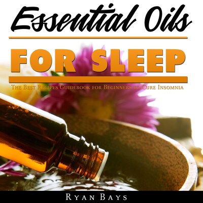 Essential Oils for Sleep: The Best Recipes Guidebook for Beginners to Cure Insomnia – omslag til lydbogen af Ryan Bays