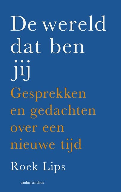 De wereld dat ben jij: Gesprekken en gedachten over een nieuwe tijd
