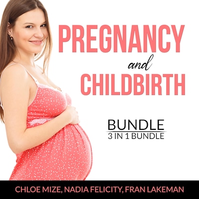 Pregnancy and Childbirth Bundle, 3 in 1 Bundle: Pregnancy Brain,  Pregnancy Food and Expecting Better – omslag til lydbogen af Nadia Felicity, Chloe Mize, and Fran Lakeman
