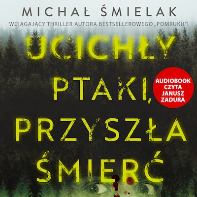 Ucichły ptaki, przyszła śmierć – okładka audiobooka, autor Michał Śmielak