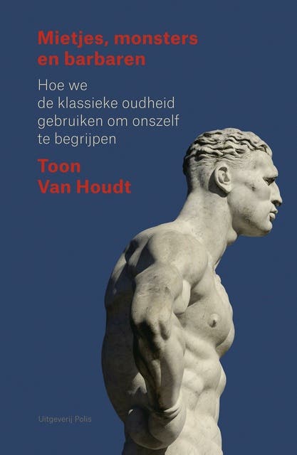Mietjes, monsters en barbaren: hoe we de klassieke oudheid gebruiken om onszelf te begrijpen