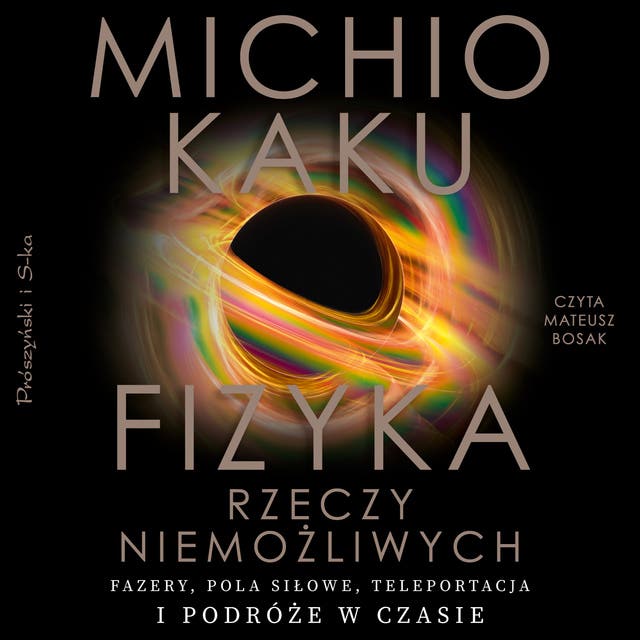 Fizyka rzeczy niemożliwych: Fazery, pola siłowe, teleportacja i podróże w czasie