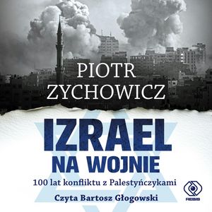 Izrael na wojnie. 100 lat konfliktu z Palestyńczykami – okładka audiobooka, autor Piotr Zychowicz