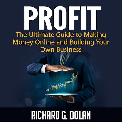 Profit: The Ultimate Guide to Making Money Online and Building Your Own Business