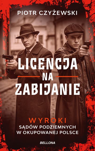 Licencja na zabijanie: Wyroki sądów podziemnych w okupowanej Polsce