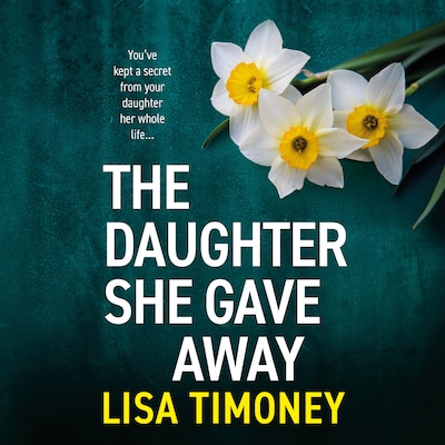 The Daughter She Gave Away - An emotional, page-turning family drama from Lisa Timoney (Unabridged) – omslag til lydbogen af Lisa Timoney