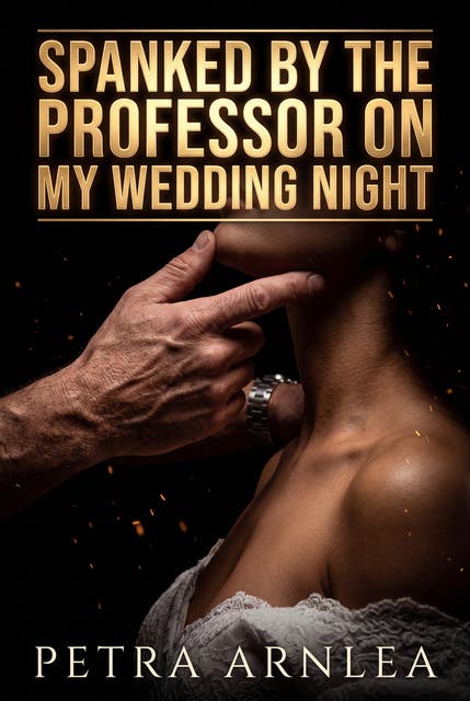 Spanked By The Professor On My Wedding Night: A Filthy Age Gap Bridal Discipline Romance – omslag til lydbogen af Petra Arnlea