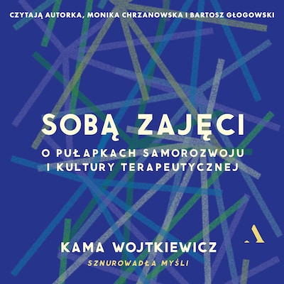 Sobą zajęci. O pułapkach samorozwoju i kultury terapeutycznej – okładka audiobooka, autor Kama Wojtkiewicz