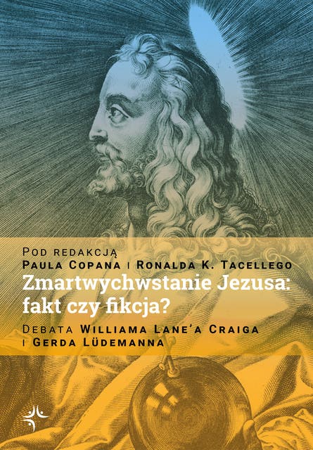 Zmartwychwstanie Jezusa: fakt czy fikcja?: Debata Williama Lane’a Craiga i Gerda Lüdemanna