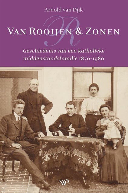 Van Rooijen & Zonen: De geschiedenis van een katholieke middenstandsfamilie 1870-1980