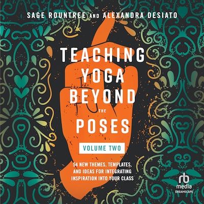 Teaching Yoga Beyond the Poses, Volume 2 – omslag til lydbogen af Sage Rountree, Alexandra Desiato