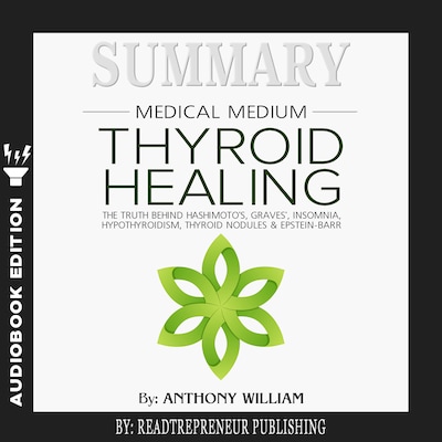Summary of Medical Medium Thyroid Healing: The Truth behind Hashimoto’s, Grave’s, Insomnia, Hypothyroidism, Thyroid Nodules & Epstein-Barr by Anthony William – omslag til lydbogen af Readtrepreneur Publishing