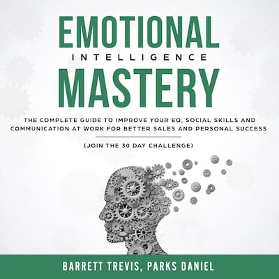 Emotional Intelligence Mastery: The complete Guide to improve your EQ, Social Skills and Communication at Work for better Sales and Personal Success (Join the 30 day Challenge) – omslag til lydbogen af Barrett Trevis, Parks Daniel