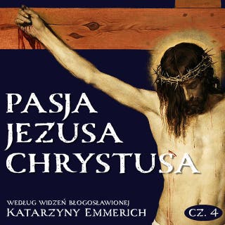 Pasja Jezusa Chrystusa według widzeń błogosławionej Katarzyny Emmerich. Część 4: Zmartwychwstanie. Wniebowstąpienie. Zesłanie Ducha Świętego.