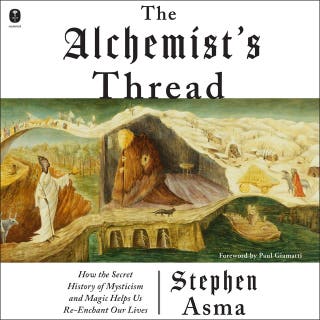 The Alchemist's Thread: How the Secret History of Mysticism and Magic Helps Us Re-Enchant Our Lives