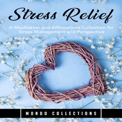 Stress Relief: A Meditation and Affirmations Collection for Stress Management and Perspective