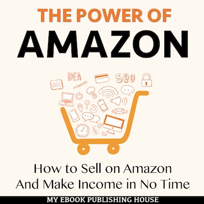 The Power of Amazon: How to Sell on Amazon And Make Income in No Time