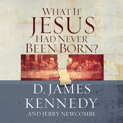 What If Jesus Had Never Been Born? – omslag til lydbogen af D. James Kennedy, Jerry Newcombe