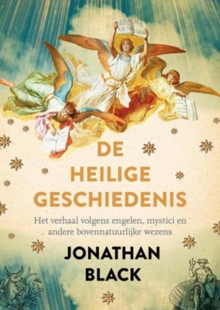 De heilige geschiedenis: het verhaal volgens engelen, mystici en andere bovennatuurlijke wezens