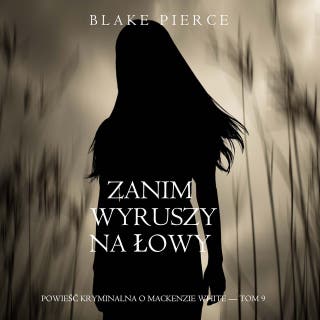 Zanim wyruszy na łowy (Powieść kryminalna o Mackenzie White — Tom 9) – okładka audiobooka, autor Blake Pierce