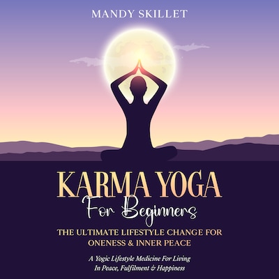 Karma Yoga For Beginners: The Ultimate Lifestyle Change For Oneness & Inner Peace – omslag til lydbogen af Mandy Skillet