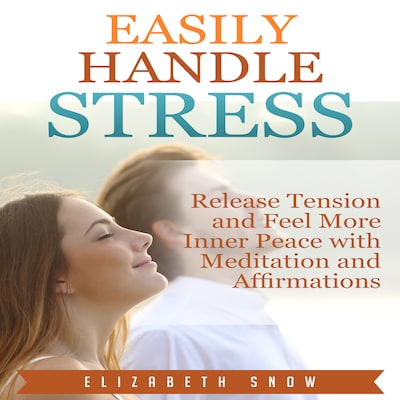 Easily Handle Stress: Release Tension and Feel More Inner Peace with Meditation and Affirmations – omslag til lydbogen af Elizabeth Snow