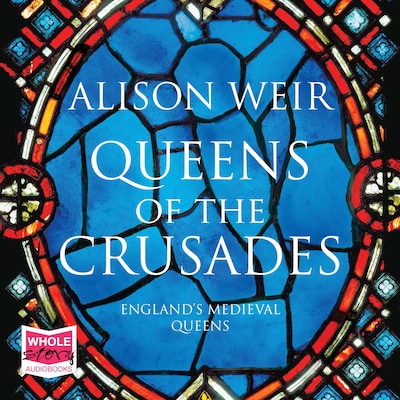 Queens of the Crusades: Eleanor of Aquitaine and her Successors – omslag til lydbogen af Alison Weir