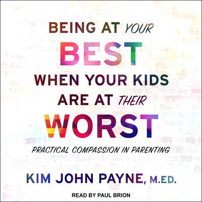 Being at Your Best When Your Kids Are at Their Worst – omslag til lydbogen af Kim John Payne, MED