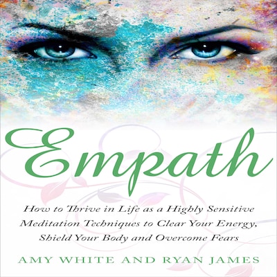 Empath: How to Thrive in Life as a Highly Sensitive - Meditation Techniques to Clear Your Energy, Shield Your Body and Overcome Fears – omslag til lydbogen af Ryan James, Amy White