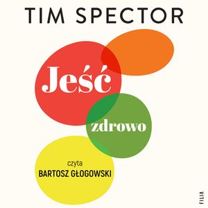 Jeść zdrowo. Rewolucyjna nauka o dobrym odżywianiu – okładka audiobooka, autor Tim Spector