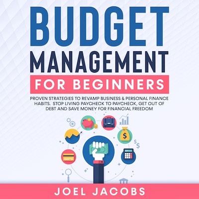 Budget Management for Beginners: Proven Strategies to Revamp Business & Personal Finance Habits. Stop Living Paycheck to Paycheck, Get Out of Debt, and Save Money for Financial Freedom. – omslag van het luisterboek van Joel Jacobs