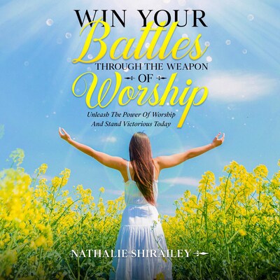 Win Your Battles Through The Weapon Of Worship – omslag til lydbogen af Nathalie Shirailey
