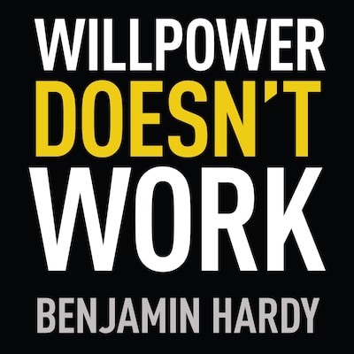 Willpower Doesn't Work – omslag til lydbogen af Benjamin Hardy