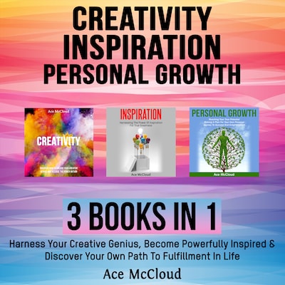 Creativity: Inspiration: Personal Growth: 3 Books in 1: Harness Your Creative Genius, Become Powerfully Inspired & Discover Your Own Path To Fulfillment In Life