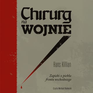 Chirurg na wojnie. Zapiski z piekła frontu wschodniego – okładka audiobooka, autor Hans Killian