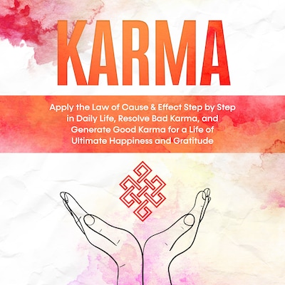 Karma: Apply the Law of Cause & Effect Step by Step in Daily Life, Resolve Bad Karma, and Generate Good Karma for a Life of Ultimate Happiness and Gratitude – omslag til lydbogen af Mirella Bahlsen
