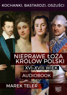 Kochanki, bastardzi, oszuści. Nieprawe łoża królów Polski: XVI–XVIII wiek – okładka audiobooka, autor Marek Teler