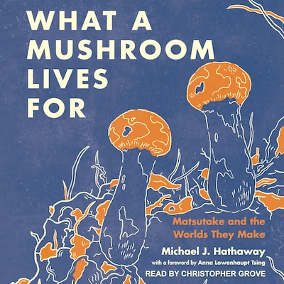 What a Mushroom Lives For – omslag til lydbogen af Michael J. Hathaway