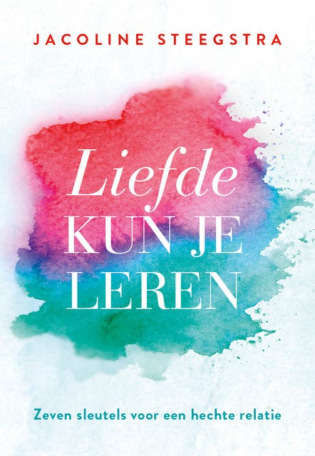 Liefde kun je leren: Zeven sleutels voor een hechte relatie – omslag van het luisterboek van Jacoline Steegstra