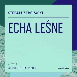 Echa leśne – okładka audiobooka, autor Stefan Żeromski