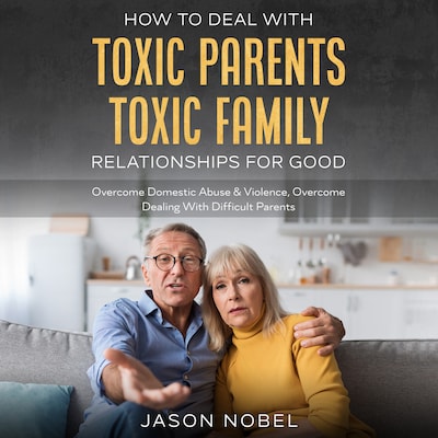 How To Deal With Toxic Parents & Toxic Family Relationships For Good – omslag til lydbogen af Jason Nobel