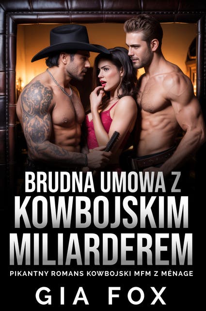 Brudna umowa z kowbojskim miliarderem: Miliarderowscy kowboje – MFM BDSM erotyk z współdzielonymi bohaterka, dominującymi kowbojami i bez granic