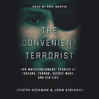 The Convenient Terrorist: Two Whistleblowers’ Stories of Torture, Terror, Secret Wars, and CIA Lies